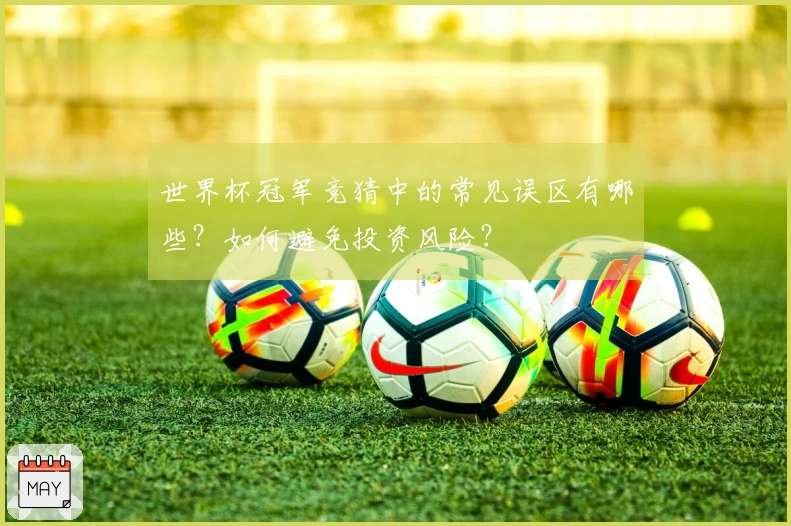 世界杯冠军竞猜中的常见误区有哪些？如何避免投资风险？