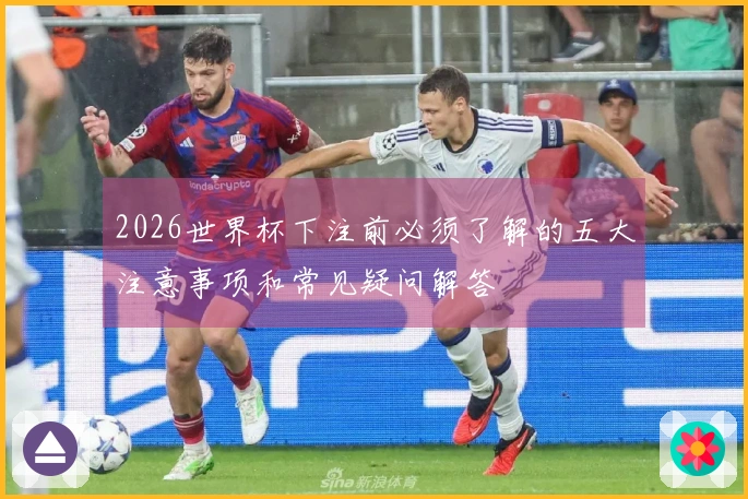 2026世界杯下注前必须了解的五大注意事项和常见疑问解答