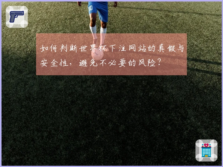 如何判断世界杯下注网站的真假与安全性，避免不必要的风险？