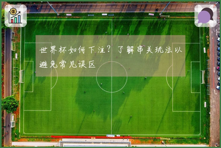 世界杯如何下注？了解串关玩法以避免常见误区