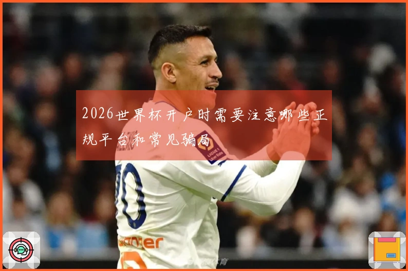 2026世界杯开户时需要注意哪些正规平台和常见骗局
