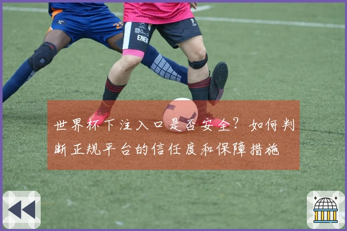 世界杯下注入口是否安全？如何判断正规平台的信任度和保障措施