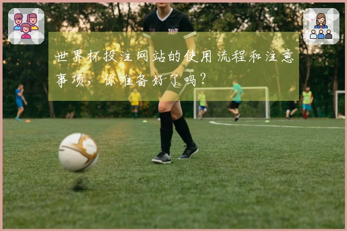 世界杯投注网站的使用流程和注意事项，你准备好了吗？